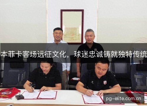 本菲卡客场远征文化，球迷忠诚铸就独特传统